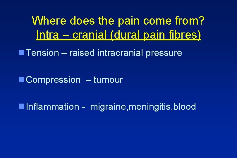 Where does the pain come from? Intra – cranial (dural pain fibres) n Tension