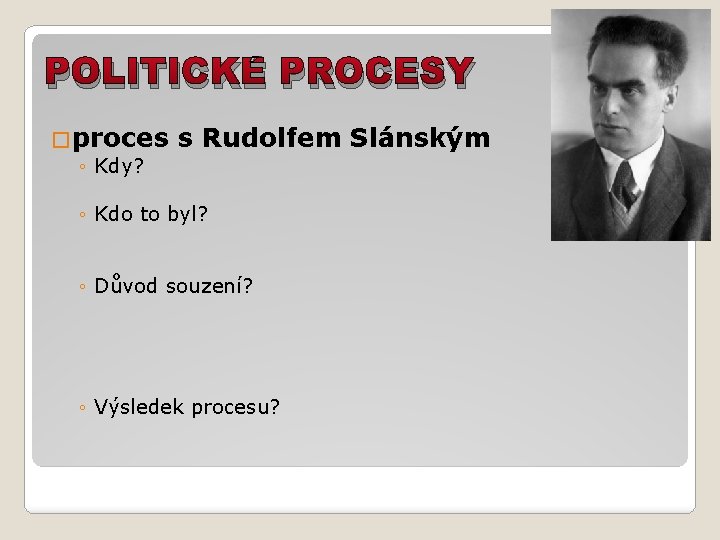 POLITICKÉ PROCESY �proces ◦ Kdy? s Rudolfem Slánským ◦ Kdo to byl? ◦ Důvod