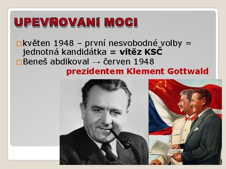 UPEVŇOVÁNÍ MOCI �květen 1948 – první nesvobodné volby = jednotná kandidátka = vítěz KSČ