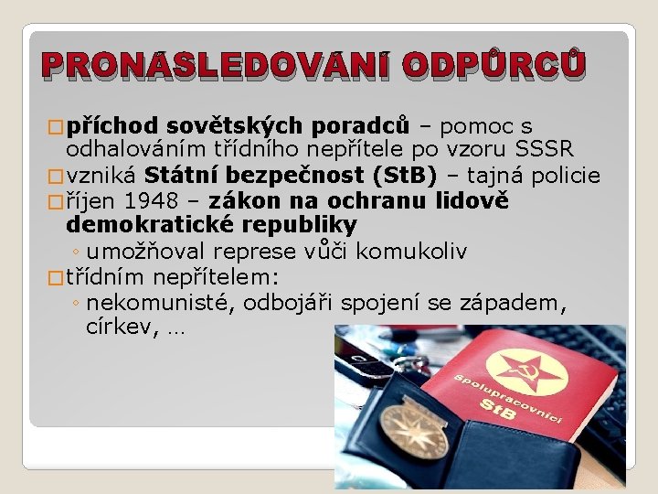 PRONÁSLEDOVÁNÍ ODPŮRCŮ � příchod sovětských poradců – pomoc s odhalováním třídního nepřítele po vzoru