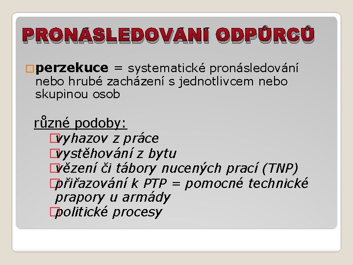 PRONÁSLEDOVÁNÍ ODPŮRCŮ �perzekuce = systematické pronásledování nebo hrubé zacházení s jednotlivcem nebo skupinou osob