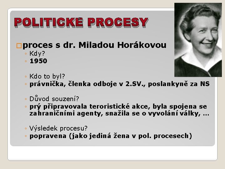 POLITICKÉ PROCESY �proces ◦ Kdy? ◦ 1950 s dr. Miladou Horákovou ◦ Kdo to