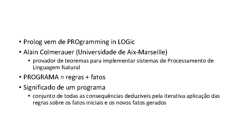  • Prolog vem de PROgramming in LOGic • Alain Colmerauer (Universidade de Aix-Marseille)