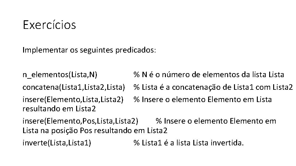 Exercícios Implementar os seguintes predicados: n_elementos(Lista, N) % N é o número de elementos