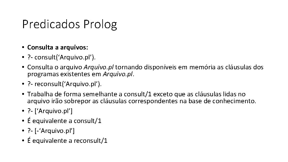 Predicados Prolog • Consulta a arquivos: • ? - consult(‘Arquivo. pl’). • Consulta o