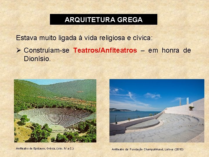ARQUITETURA GREGA Estava muito ligada à vida religiosa e cívica: Ø Construíam-se Teatros/Anfiteatros –