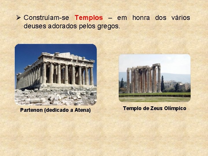 Ø Construíam-se Templos – em honra dos vários deuses adorados pelos gregos. Partenon (dedicado