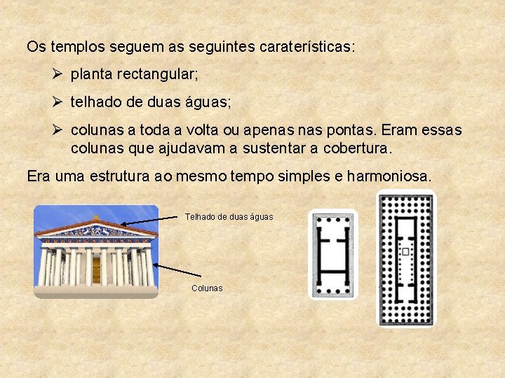 Os templos seguem as seguintes caraterísticas: Ø planta rectangular; Ø telhado de duas águas;