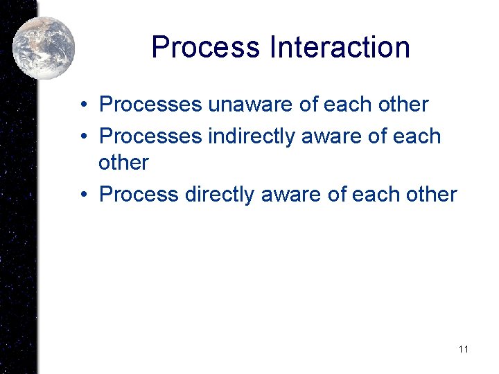 Process Interaction • Processes unaware of each other • Processes indirectly aware of each
