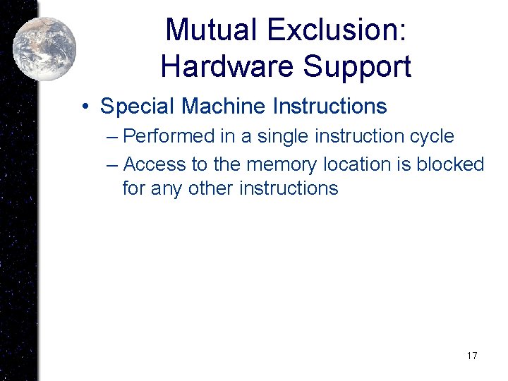 Mutual Exclusion: Hardware Support • Special Machine Instructions – Performed in a single instruction