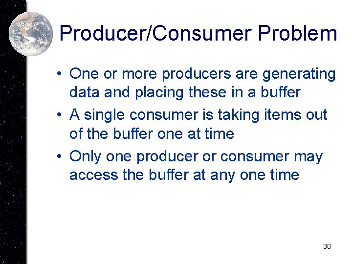 Producer/Consumer Problem • One or more producers are generating data and placing these in