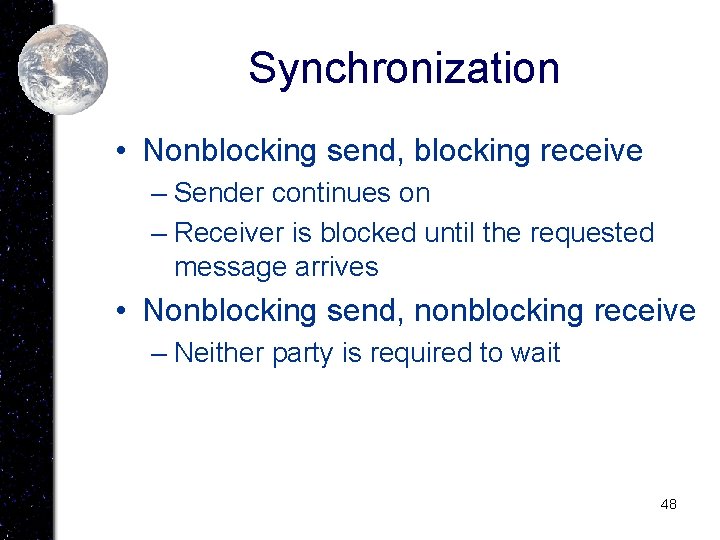 Synchronization • Nonblocking send, blocking receive – Sender continues on – Receiver is blocked