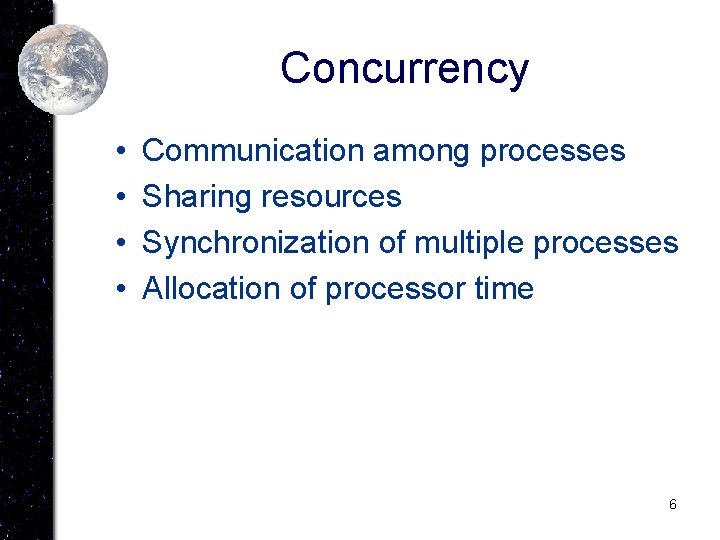 Concurrency • • Communication among processes Sharing resources Synchronization of multiple processes Allocation of