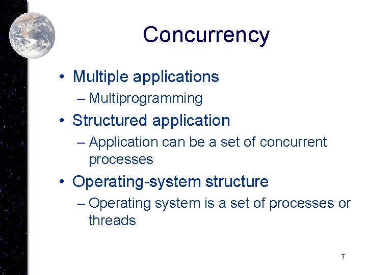 Concurrency • Multiple applications – Multiprogramming • Structured application – Application can be a