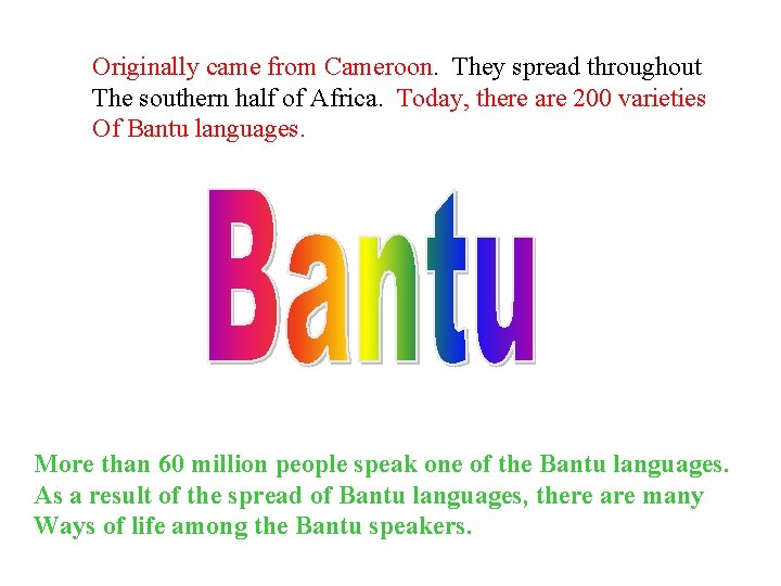 Originally came from Cameroon. They spread throughout The southern half of Africa. Today, there