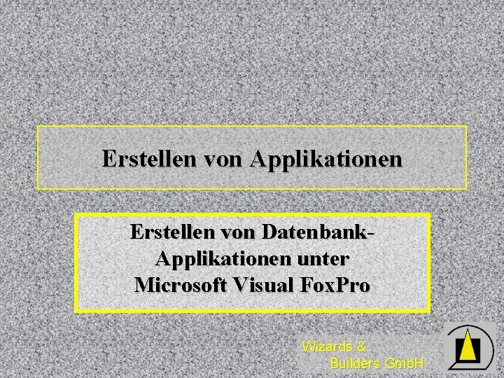 Erstellen von Applikationen Erstellen von Datenbank. Applikationen unter Microsoft Visual Fox. Pro Wizards &