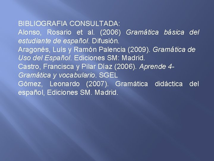 BIBLIOGRAFIA CONSULTADA: Alonso, Rosario et al. (2006) Gramática básica del estudiante de español. Difusión.