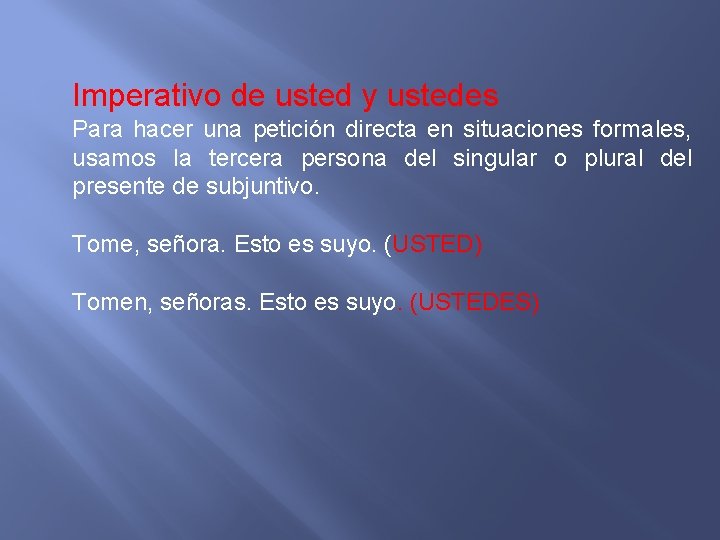 Imperativo de usted y ustedes Para hacer una petición directa en situaciones formales, usamos