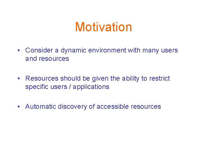 Motivation • Consider a dynamic environment with many users and resources • Resources should