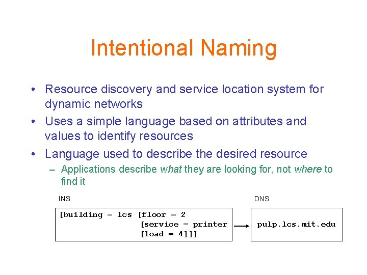 Intentional Naming • Resource discovery and service location system for dynamic networks • Uses