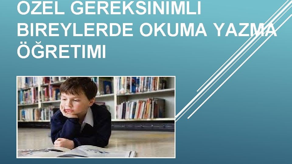 ÖZEL GEREKSINIMLI BIREYLERDE OKUMA YAZMA ÖĞRETIMI 