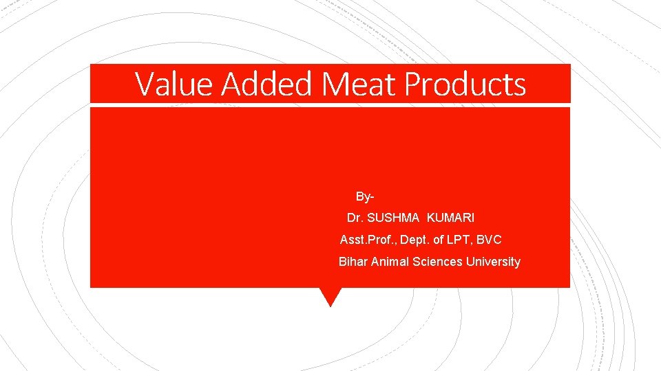 Value Added Meat Products By. Dr. SUSHMA KUMARI Asst. Prof. , Dept. of LPT,