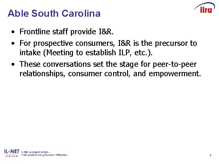 Able South Carolina • Frontline staff provide I&R. • For prospective consumers, I&R is