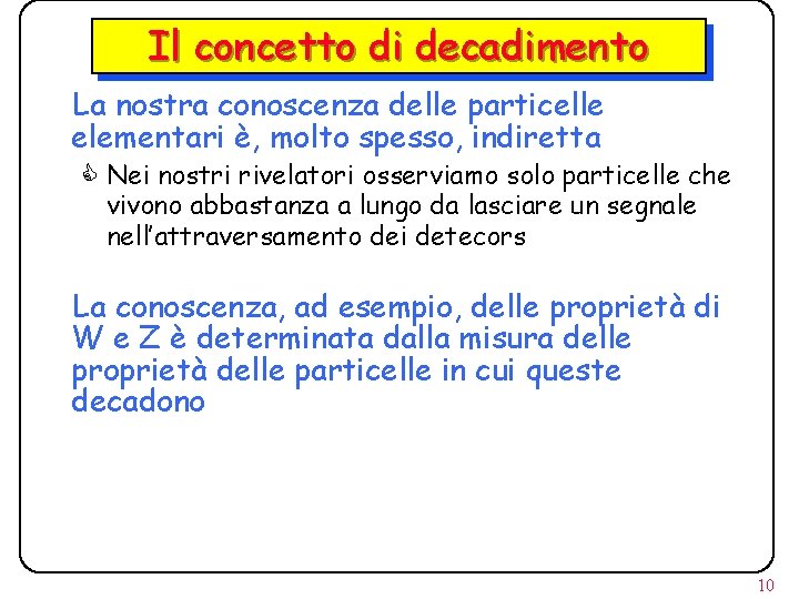 Il concetto di decadimento La nostra conoscenza delle particelle elementari è, molto spesso, indiretta