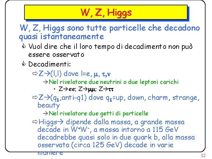 W, Z, Higgs sono tutte particelle che decadono quasi istantaneamente C Vuol dire che