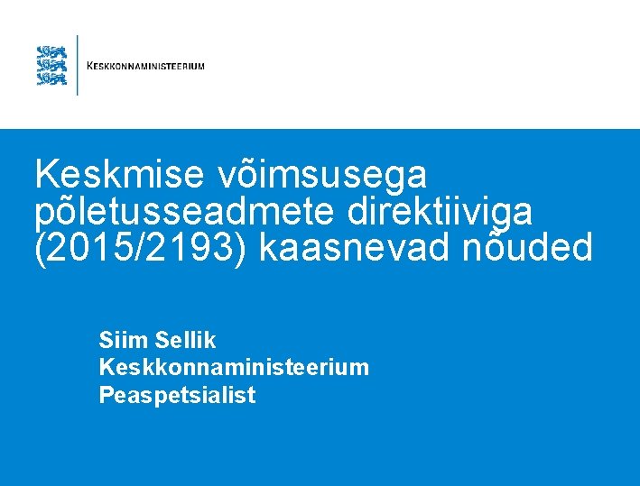 Keskmise võimsusega põletusseadmete direktiiviga (2015/2193) kaasnevad nõuded Siim Sellik Keskkonnaministeerium Peaspetsialist 