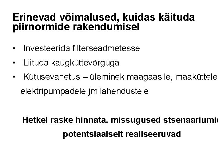 Erinevad võimalused, kuidas käituda piirnormide rakendumisel • Investeerida filterseadmetesse • Liituda kaugküttevõrguga • Kütusevahetus