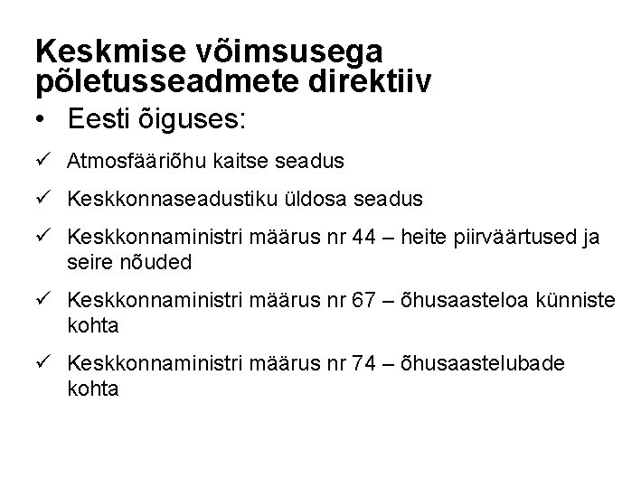 Keskmise võimsusega põletusseadmete direktiiv • Eesti õiguses: ü Atmosfääriõhu kaitse seadus ü Keskkonnaseadustiku üldosa