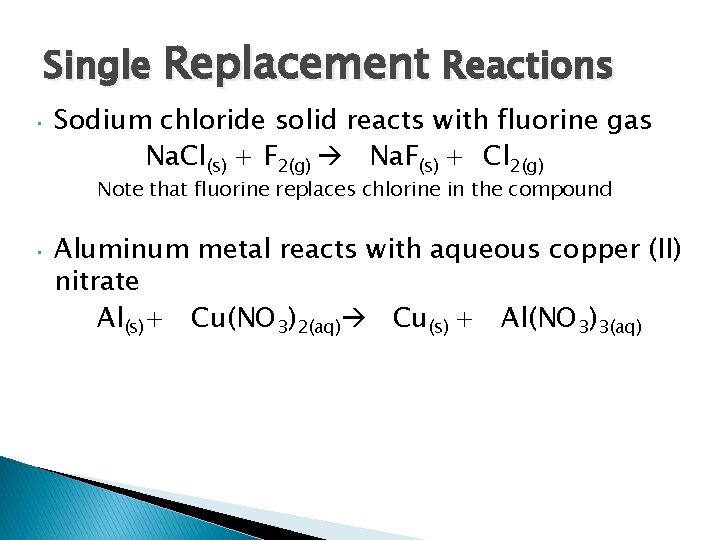 Single Replacement Reactions • Sodium chloride solid reacts with fluorine gas Na. Cl(s) +