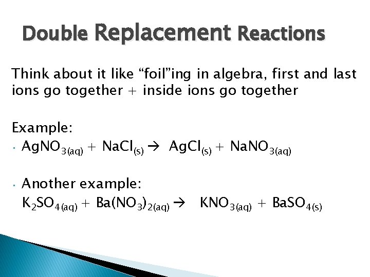 Double Replacement Reactions Think about it like “foil”ing in algebra, first and last ions