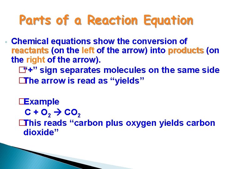 Parts of a Reaction Equation ◦ Chemical equations show the conversion of reactants (on
