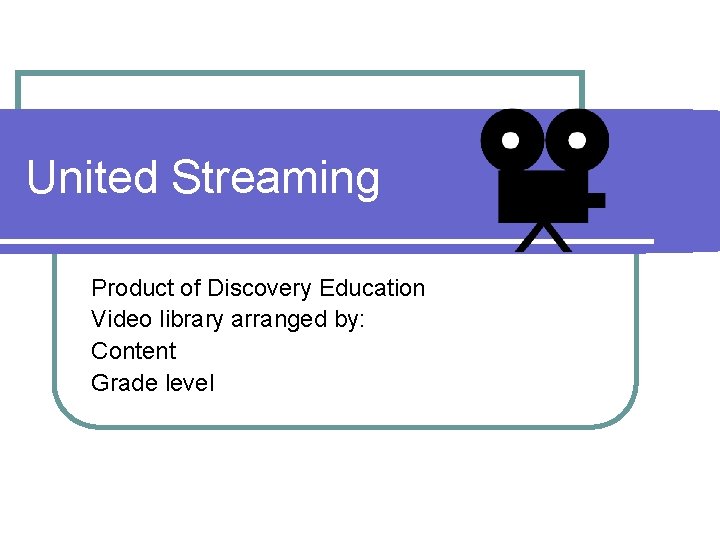 United Streaming Product of Discovery Education Video library arranged by: Content Grade level 