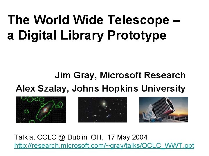 The World Wide Telescope – a Digital Library Prototype Jim Gray, Microsoft Research Alex
