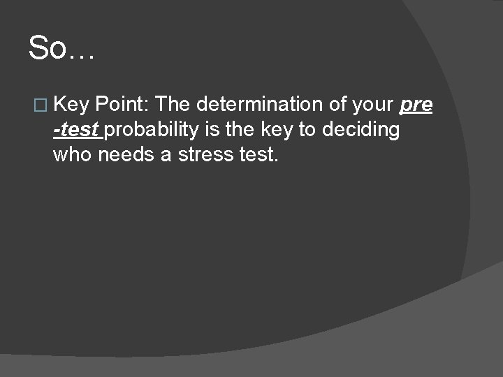 So… � Key Point: The determination of your pre -test probability is the key