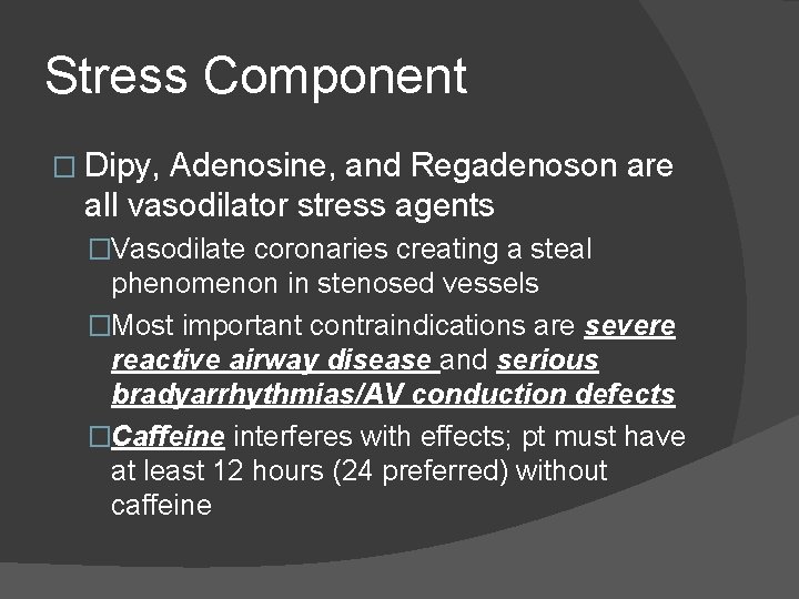 Stress Component � Dipy, Adenosine, and Regadenoson are all vasodilator stress agents �Vasodilate coronaries