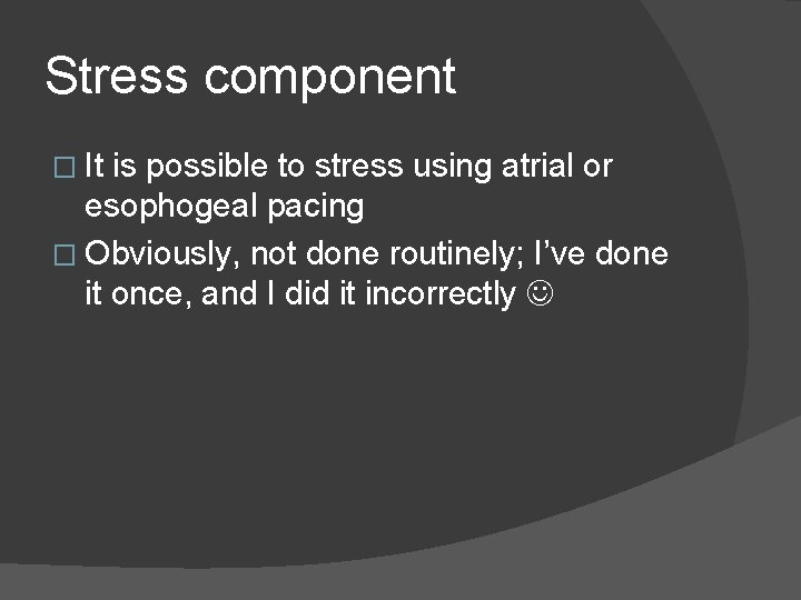 Stress component � It is possible to stress using atrial or esophogeal pacing �