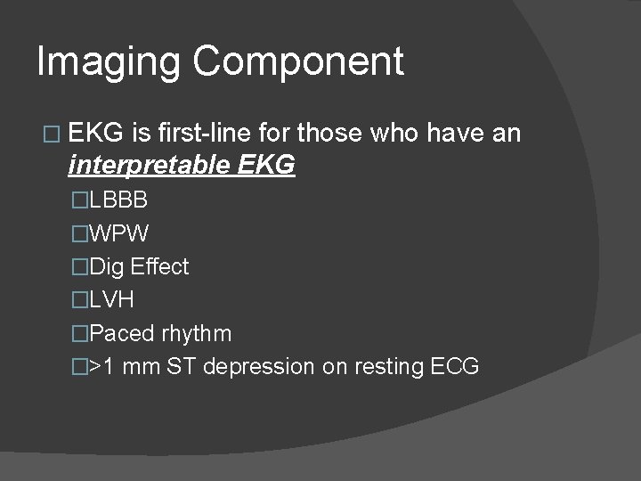 Imaging Component � EKG is first-line for those who have an interpretable EKG �LBBB