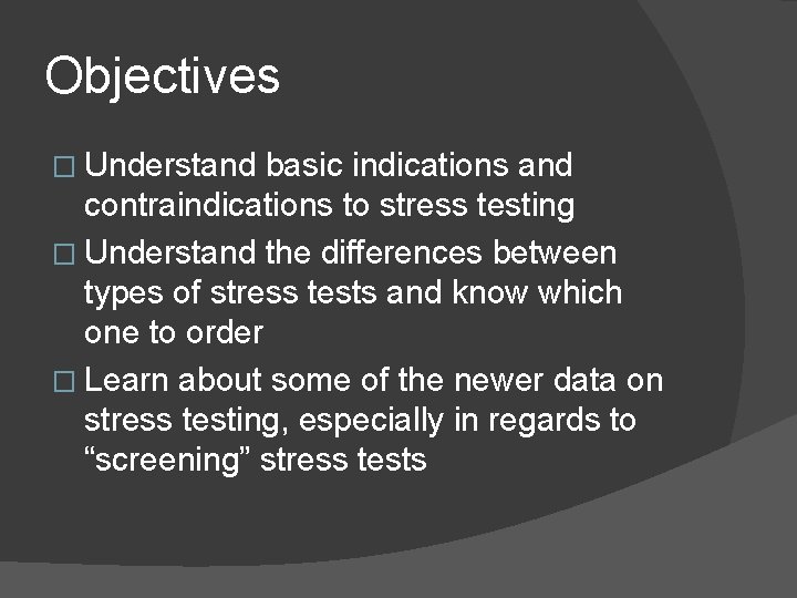 Objectives � Understand basic indications and contraindications to stress testing � Understand the differences