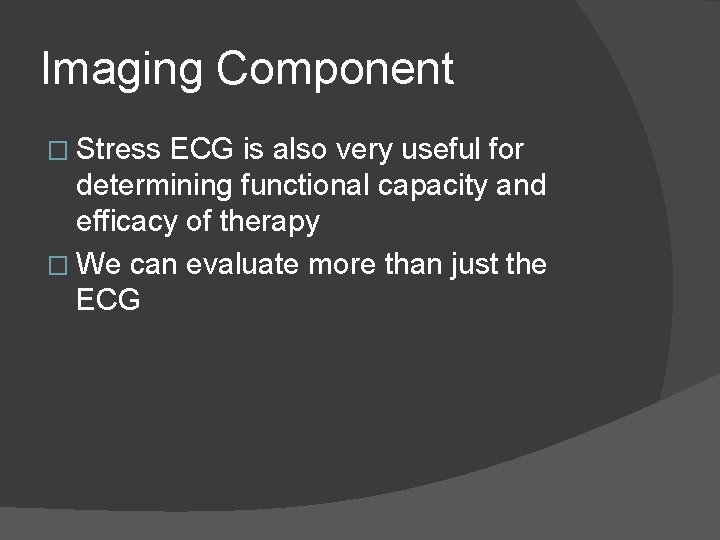 Imaging Component � Stress ECG is also very useful for determining functional capacity and