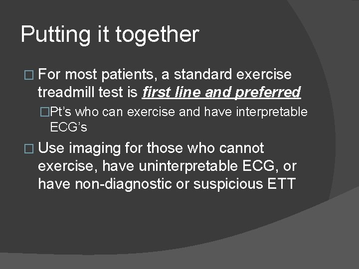 Putting it together � For most patients, a standard exercise treadmill test is first