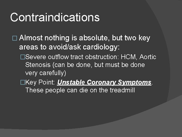 Contraindications � Almost nothing is absolute, but two key areas to avoid/ask cardiology: �Severe