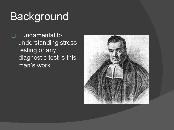 Background � Fundamental to understanding stress testing or any diagnostic test is this man’s
