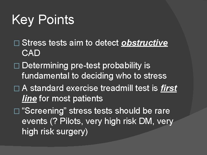 Key Points � Stress tests aim to detect obstructive CAD � Determining pre-test probability
