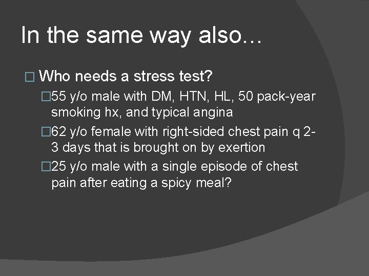 In the same way also… � Who needs a stress test? � 55 y/o