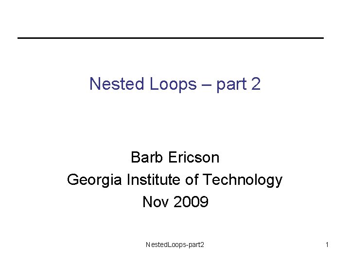 Nested Loops – part 2 Barb Ericson Georgia Institute of Technology Nov 2009 Nested.
