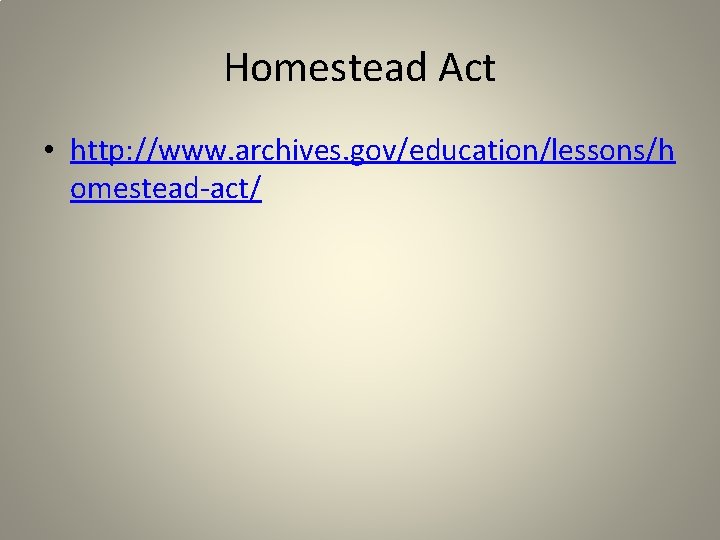 Homestead Act • http: //www. archives. gov/education/lessons/h omestead-act/ 